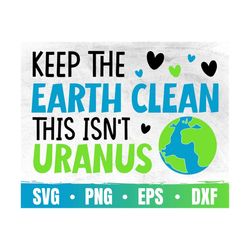Keep The Earth Clean This Isn't Uranus | Earth Day Everyday Svg | Environment Day Eps | Rescue Recycle | Commercial Use