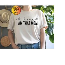 oh honey i am that mom shirt,  mom shirt for mother's day, sassy mom sweatshirt for women, mom sweatshirt, gift mom hood