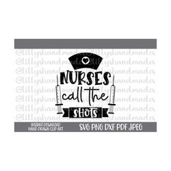 Nurses Call the Shots Svg, Funny Nurse Svg File, Nurse Png, Nursing Svg, Nurse Quotes Svg, Nurse Svg Designs, Healthcare