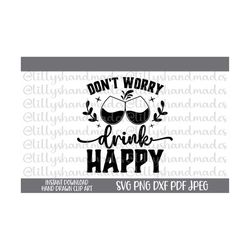 Don't Worry Drink Happy Svg, Day Drinking Svg, Alcohol Svg, Funny Wine Svg, Funny Drinking Svg, Funny Wine Glass Svg, Wi