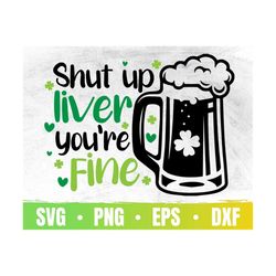 Shut Up Liver You Are Fine SVG | St Patricks Days PNG | Pinche Me Cricut File | Happy St Patricks Day | Commercial Use &