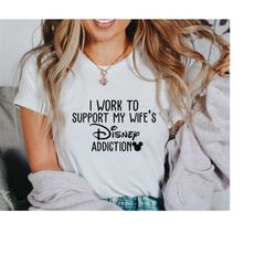 I Work To Support My Wife's Disney Addiction Shirt, Disney Addiction Shirt,Mens Disney Shirts, Disneyland Shirt, Disney