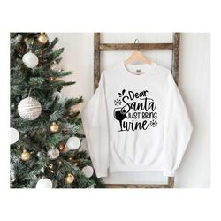 Christmas Sweatshirt, Dear Santa Just Bring Wine Sweat, Christmas Sweater, Comfy Christmas, Christmas Gift, Wine Lover S