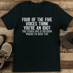 Four Of The Five Voices Think You're An Idiot Tee