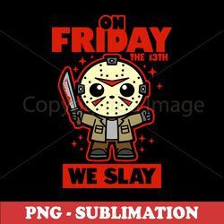 Funny Friday the 13th Meme - Jason Voorhees PNG Digital Download for Sublimation