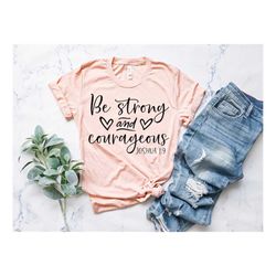 Be Strong And Courageous Shirt, Christian Clothing,  Religious Gifts, Jesus Faith Shirt, Bible Quotes, Courageous  Gift,