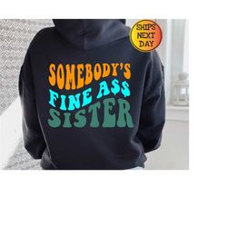 somebody's fine ass sister hoodie, sister hoodie, gift for sister, gift for her, funny sister hoody, fine ass hoodie, ch