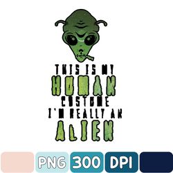 This Is My Human Im Really An Alien Png, Halloween Costume Png, Trending Png