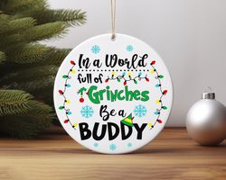 In A World Full Of Grinches Be A Buddy Christmas Ceramic Ornament Home Decor Christma
