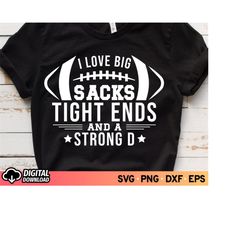 I Love Big Sacks Tight Ends and a Strong D SVG, Football Mom Svg, Football Team Svg, Football Shirt Svg, Football Dad Sv