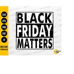 Black Friday Matters SVG | Holiday Shopping Shirt Mug Bag Gift | Cricut Cut File Printable Clip Art Vector Digital Downl