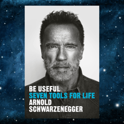 Be Useful : Seven Tools for Life  by Arnold Schwarzenegger (Author)