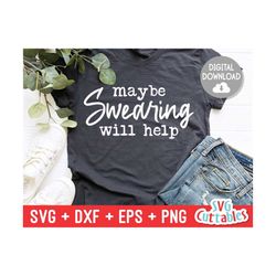 Maybe Swearing Will Help svg - Sarcastic Cut File - Funny svg - svg - dxf - eps - png - Silhouette - Cricut - Digital Fi