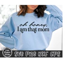 oh honey, i'm that mom svg png, mom svg, mom quote, mom shirt, mother's day svg, mom life svg, family, digital downlod p