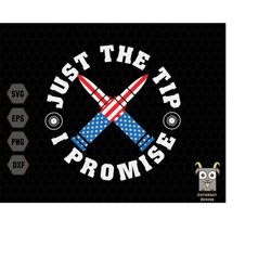 Just The Tip I Promise Svg, 2nd amendment Svg, Military svg, Memorial Day Svg, Army Svg, Veteran Svg, 4th of July Svg, A
