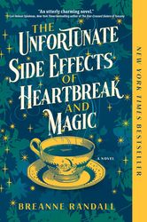 The Unfortunate Side Effects of Heartbreak and Magic A Novel by Breanne Randall The Unfortunate Side Effects of Heartbre