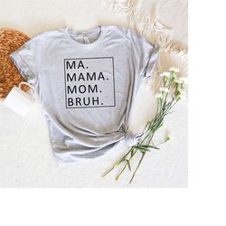 mother's day shirt, ma mama mom bruh shirt, mama shirt, best mom shirt, mother's day gift, funny mother, mother gift, mo