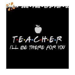 Teacher, Ill be there for you, Teacher squad, teacher squad svg, teacher, Png, Dxf, Eps