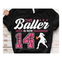 this baller is now 14 svg, birthday girls basketball svg, 14th birthday girl svg, basketball birthday- mary sublimation