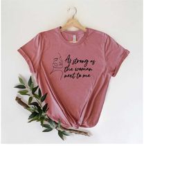 As Strong as the Woman Next to Me Shirt, Feminist Gift, Empowered Women Empower Women Tee, Women's Rights Equality Shirt