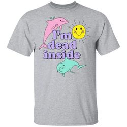 I&8217m Dead Inside shirt Cheerful Dolphins and Sunshine T Shirt