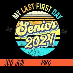 My Last First Day Senior 2024 PNG, Class Of 2024 PNG, Back To School 2024 PNG