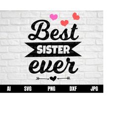 Best Sister Svg, Sister Svg, Best Sister Ever Svg, Big Sister Svg, Little Sister Svg, My Sister Svg,Svg, Png, Dxf