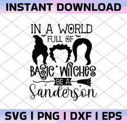 In A World Full Of Basic Witches Be A Sanderson Sister Svg, Hocus Pocus SVG, Svg files For Cricut, Halloween Svg, Png Dx