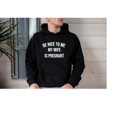 Dad To Be Hoodie, New Daddy Announcement Hoodie, Be Nice To Me My Wife Is Pregnant Hoodie, Fatherhood Hoodie, Fathers Da