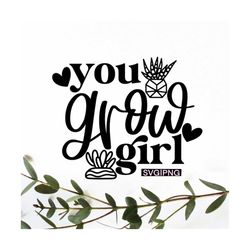 You grow girl svg, succulent svg, plant quotes svg, plant mom svg, motivational quote svg, plant lady svg, handlettered