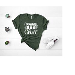 football and chill shirt, football fan t shirt, football love tshirt, football shirt, football family shirt, gift for hi