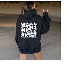 Weird Moms Build Character Hoodie, Gifts For Women, Mothers Day Gift, Cool Mom Hoodie, Trendy Weird Gifts, Weird Mom Hoo