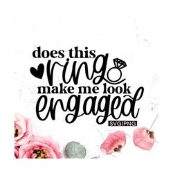 Does this ring make me look engaged svg, fiance svg, engagement gift svg, engaged svg, bride to be svg, hand lettered sv