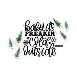 Baby it's freakin' cold outside svg, funny christmas svg, winter doormat  svg, christmas svg, snowflake svg, handlettere