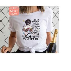 They Whispered to Her You Cannot Withstand the Storm Shirt, She Whispered Back I am The Storm Shirt, Woman Day Shirt, St