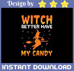 Witch Better Have My Candy SVG, Cute Halloween svg, Witch svg, Halloween svg, Pumpkin Clip Art, Halloween Shirt svg, Hal