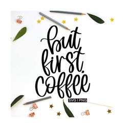 But first coffee svg, coffee mug svg, coffee quote svg, coffee bar svg, coffee cup svg, hand lettered svg, coffee lover