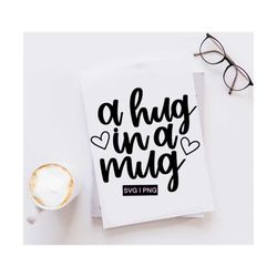 A hug in a mug svg, coffee mug svg, coffee quote svg, tea quote svg, mug svg, hand lettered svg, funny mug svg, coffee c