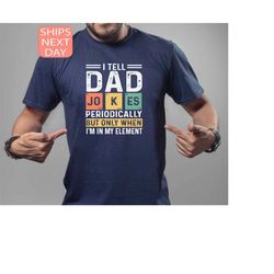 I Tell Dad Jokes Periodically Shirt, Funny Father Gift Tshirt, I Tell Dad Jokes Periodically But Only When I'am In My El