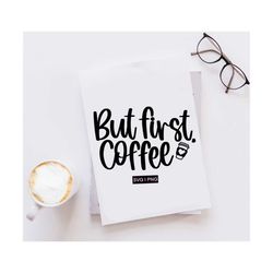 But first coffee svg, coffee lover svg, coffee sign svg, coffee quote svg, coffee mug svg, tumbler svg, coffee shirt svg