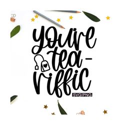 You're tea-riffic svg, tea lover svg, funny tea svg, tea quote svg, hand lettered svg, tea drinker svg, tea-riffic svg,