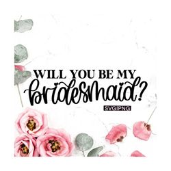 Will you be my bridesmaid svg, bridesmaid proposal svg, bridal party svg, bridesmaid svg, bridesmaid box svg, hand lette