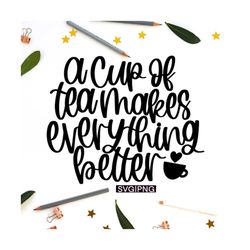 A cup of tea makes everything better svg, tea lover svg, tea cup svg, tea quote svg, tea saying svg, handlettered svg, t