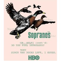 Ducks The Sopranos png,  Tony Since the Duck left I Guesspng, Dr.Melfi Do You Feel Depressed, Sopranos Movie png, Sopran