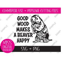 Good Wood Makes a Beaver Happy, SVG and PNG Cut File, Digital Download Bundle, Sublimation Cricut Cut File, Gift For Him