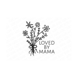 Loved by mama svg, Flower bunch SVG, Willdflowers svg, Boho Flowers svg, Baby shirt svg, Baby onesie svg, Loved by mama