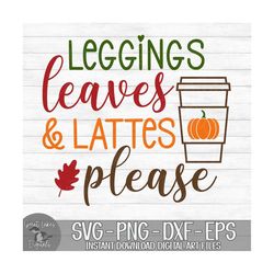 Leggings Leaves & Lattes Please - Instant Digital Download - svg, png, dxf, and eps files included! Autumn, Pumpkin Spic