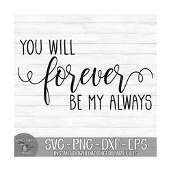 You Will Forever Be My Always - Instant Digital Download - svg, png, dxf, and eps files included!