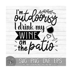 I'm Outdoorsy I Drink My Wine On The Patio - Instant Digital Download - svg, png, dxf, and eps files included!