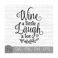 Wine A Little Laugh A Lot - Instant Digital Download - svg, png, dxf, and eps files included! Wine Glass Quote, Funny